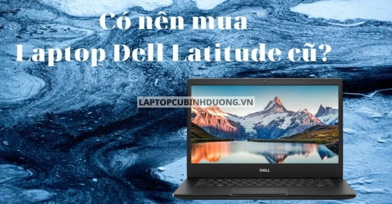 Có nên mua laptop Dell Latitude cũ? 38227