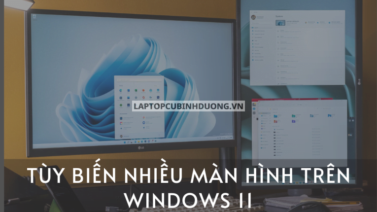 [Hướng dẫn] Tùy biến, sử dụng khi dùng nhiều màn hình trên Windows 11 40507